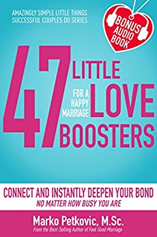 47 Little Love Boosters For a Happy Marriage: Connect and Instantly Deepen Your Bond No Matter How Busy You Are (Amazingly Simple Little Things Successful Couples Do Series - Book 1)