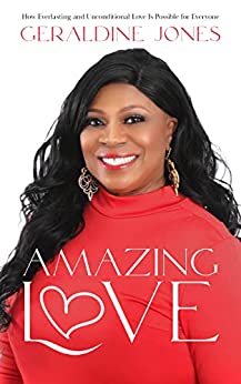 Amazing Love: How Everlasting and Unconditional Love Is Possible for Everyone