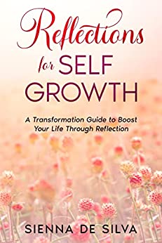 Reflections On Self Growth: A Transformation Guide To Boost Your Life Through Reflection
