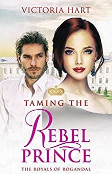 Taming the Rebel Prince: The Royals of Rogandal