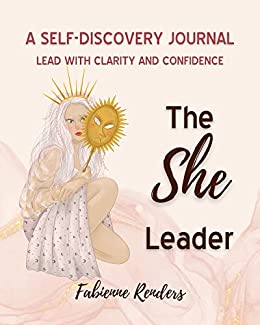 The SHE Leader A Self-Discovery Journal Lead with Clarity and Confidence