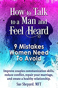 How to Talk to a Man and Feel Heard: 9 Mistakes Women Need to Avoid