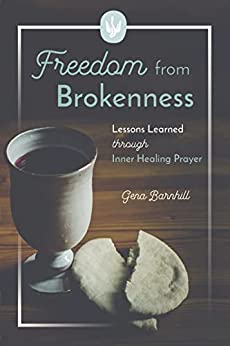 Freedom from Brokenness: Lessons Learned Through Inner Healing Prayer