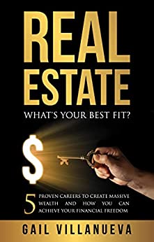Real Estate--What's Your Best Fit? 5 Proven Careers To Create Massive Wealth And How You Can Achieve Your Financial Freedom