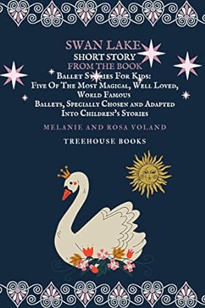 Swan Lake Short Story From The Book Ballet Stories For Kids: Five of the Most Magical, Well Loved, World Famous Ballets, Specially Chosen and Adapted Into Children's Stories