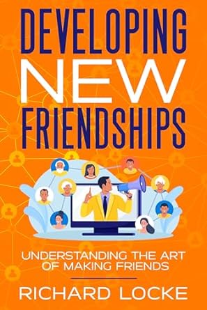 Developing New Friendships: Understanding The Art Of Making Friends