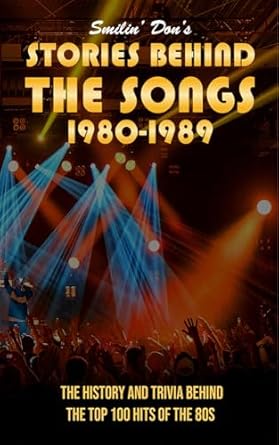 Smilin' Don's STORIES BEHIND THE SONGS: 1980-1989: THE HISTORY AND TRIVIA BEHIND THE TOP 100 HITS OF THE 80S