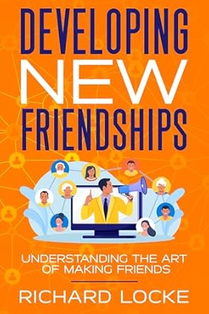 Developing New Friendships: Understanding The Art Of Making Friends